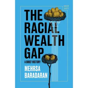 The Racial Wealth Gap: A Brief History -- Mehrsa Baradaran - Hardcover