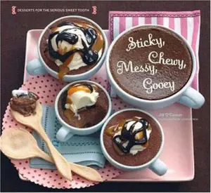USED-Sticky, Chewy, Messy, Gooey: Desserts for the Serious Sweet Tooth by Jill O'Connor (Hardcover)