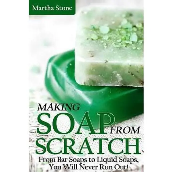 USED-Making Soap From Scratch: From Bar Soaps to Liquid Soaps, You Will Never Run Out! by Stone, Martha (Paperback)