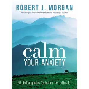 Calm Your Anxiety: 60 Biblical Quotes for Better Mental Health by Robert J. Morgan [Paperback Book]