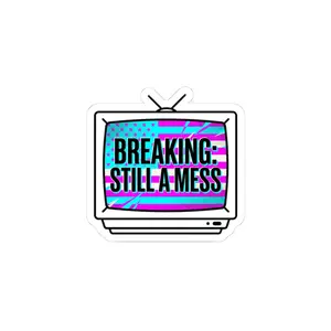 BREAKING: Still a Mess Sticker | political satire, absurdist America, dark humor