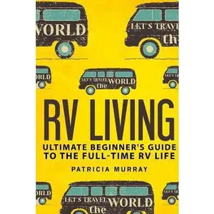 USED-RV Living: An Ultimate Beginner's Guide To The Full-time RV Life - 111 Exclusive Tips And Tricks For Motorhome Living, including by Murray, Patricia (Paperback)