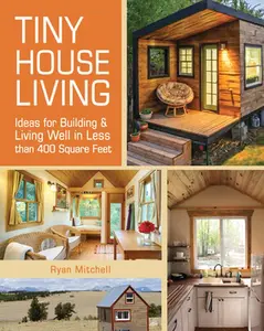 USED-Tiny House Living: Ideas for Building and Living Well in Less Than 400 Square Feet by Mitchell, Ryan (Paperback)