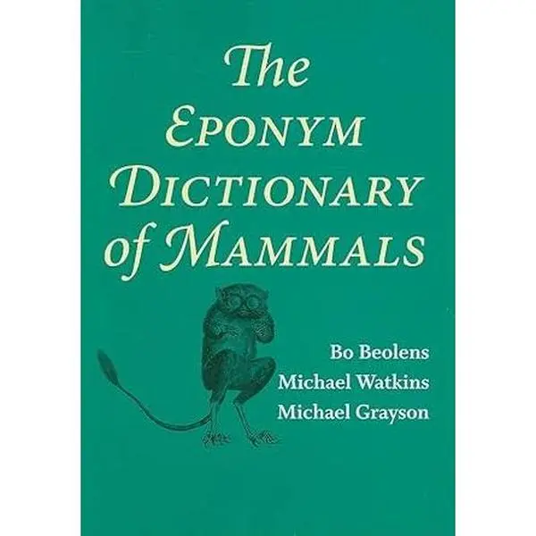 The Eponym Dictionary of Mammals - English Reference Book for Zoologists, Highly Readable Guide with Bio-Sketch Entries, Over 1,300 Journal Article-Infused Insights, More Than 1,300 Entries