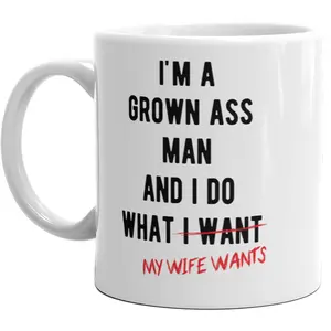 I'm A Grown Ass Man I Do What My Wife Wants Mug Funny Marriage Relationship Cup - 11oz Funny Coffee Mugs Ceramic Printed Drinkware Cup