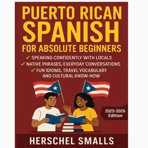 Puerto Rican Spanish for Absolute Beginners: Speaking Confidently With Locals — Native Phrases, Everyday Conversations, Fun Idioms, Travel Vocabulary And Cultural Know-How