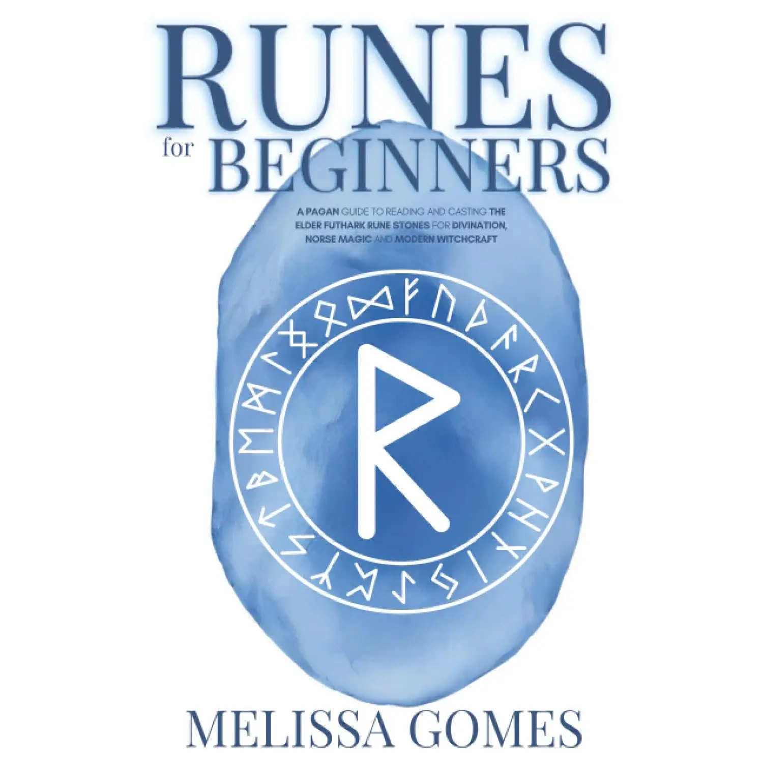 Runes for Beginners: A Pagan Guide to Reading and Casting the Elder Futhark Rune Stones for Divination, Norse Magic and Modern Witchcraft