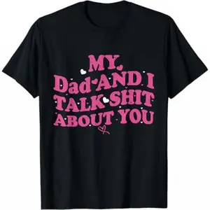 My Dad & Daughter and I Talk Sh t About You Funny Gifts for T-Shirt