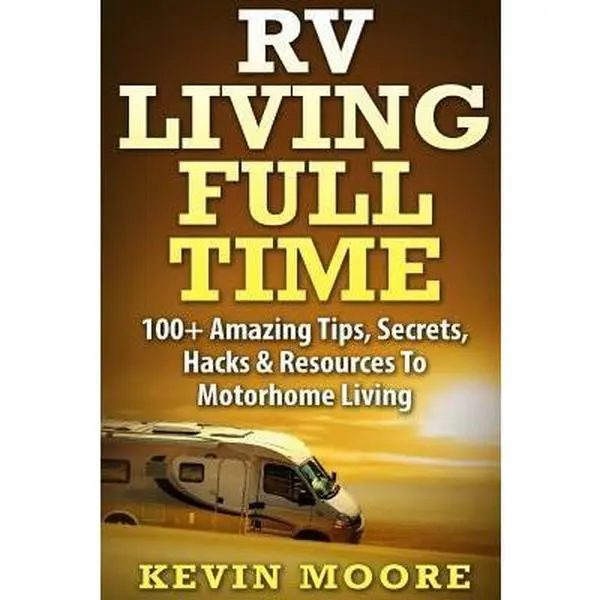 USED Book - RV Living Full Time: 100+ Amazing Tips, Secrets, Hacks & Resources to Motorhome Living! by Moore, Kevin (Paperback) - english
