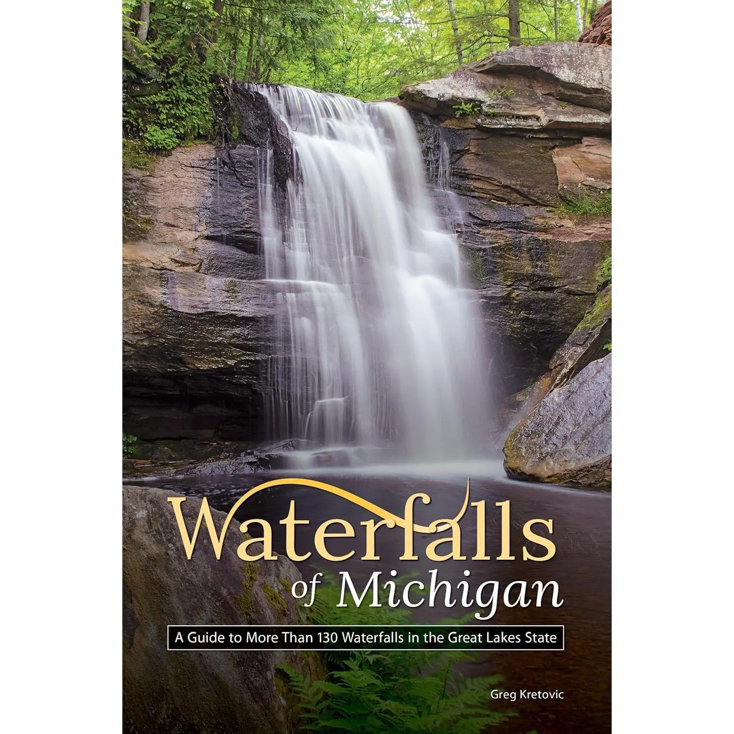 Waterfalls of Michigan: A Guide to More Than 130 Waterfalls in the Great Lakes State (Best Waterfalls by State)