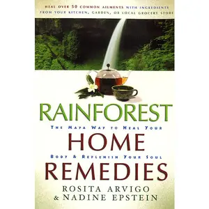 Rainforest Home Remedies: The Maya Way To Heal Your Body and Replenish Your Soul by Rosita Arvigo||Nadine Epstein [Paperback Book]