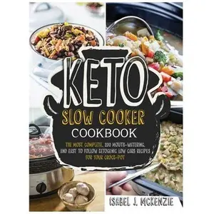 USED-Keto Slow Cooker Cookbook: The Most Complete, 200 Mouth-Watering, and Easy To Follow Ketogenic Low Carb Recipes For Your Crock-Pot by McKenzie, Isabel J. (Hardcover)