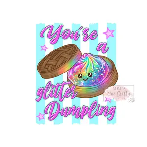 You're a Glitter Dumpling - DTF Transfer