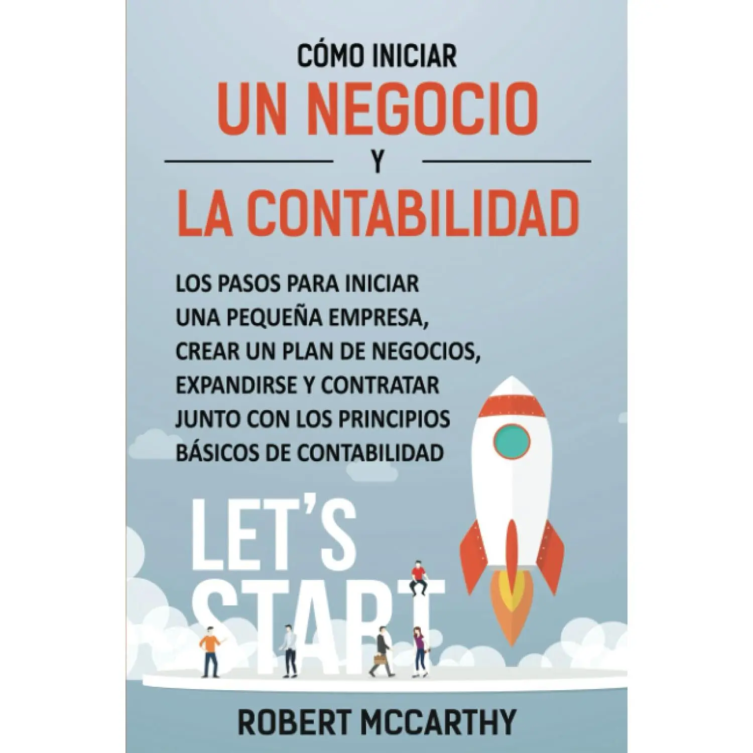 Cómo iniciar un negocio y la contabilidad: Los pasos para iniciar una pequeña empresa, crear un plan de negocios, expandirse y contratar junto con los ... básicos de contabilidad (Spanish Edition)