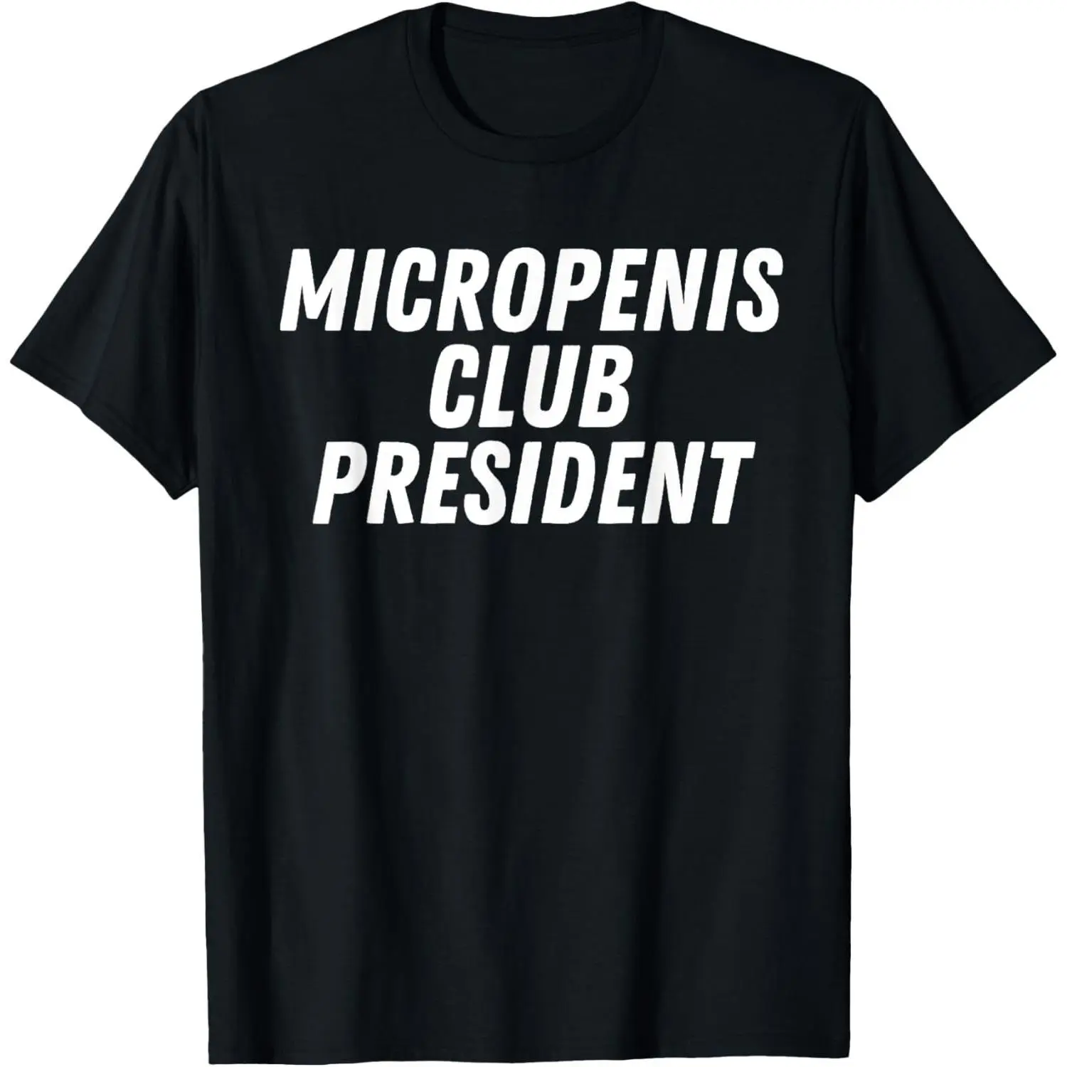 Micropenis Club President Funny Humor Sarcasm Stupid Cringe T-Shirt made in usa, Adult funny T-shirt, Gift for Woman and Man, Shortsleeve, Casual