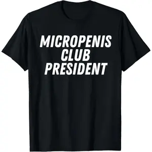 Micropenis Club President Funny Humor Sarcasm Stupid Cringe T-Shirt made in usa, Adult funny T-shirt, Gift for Woman and Man
