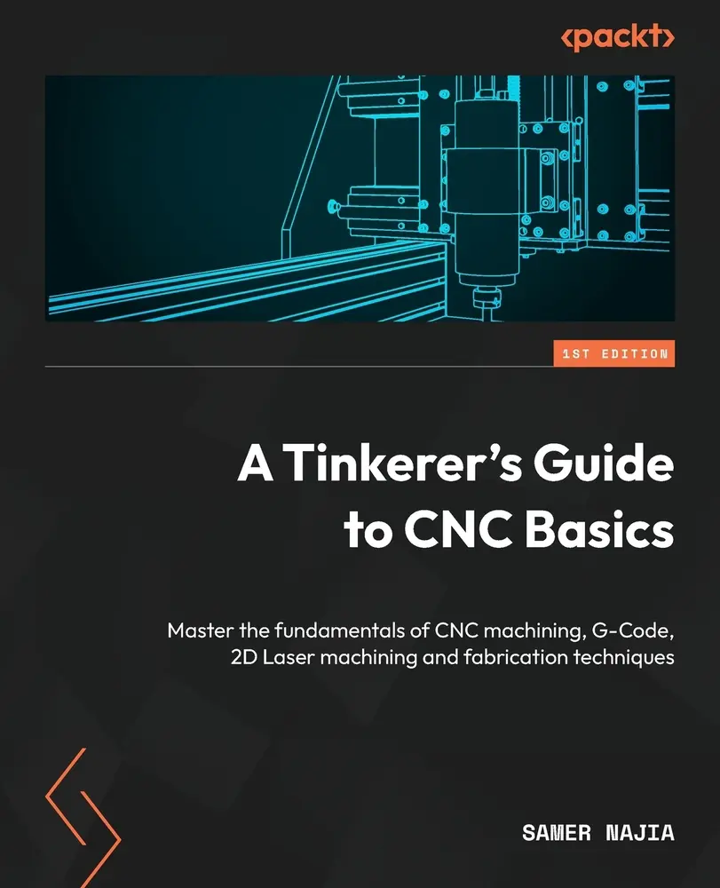 USED-A Tinkerer's Guide to CNC Basics: Master the fundamentals of CNC machining, G-Code, 2D Laser machining and fabrication techniques by Najia, Samer (Paperback)