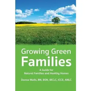 USED-Growing Green Families: A Guide for Natural Families and Healthy Homes by Walls, Donna (Paperback)
