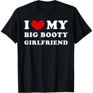 I Love My Big Booty Girlfriend I Heart My Big Booty GF T-Shirt Cotton Short Sleeve Tee
