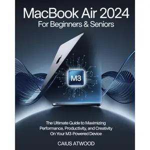 MacBook Air For Beginners & Seniors: The Ultimate Guide to Maximizing Performance, Productivity, and Creativity on Your M3-Powered Device Paperback – August 30, 2024