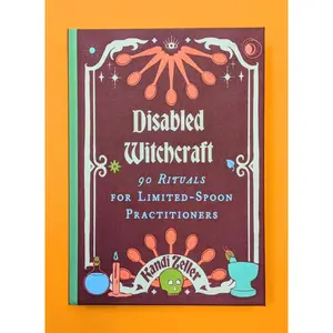 Disabled Witchcraft: 90 Rituals for Limited-Spoon Practitioners