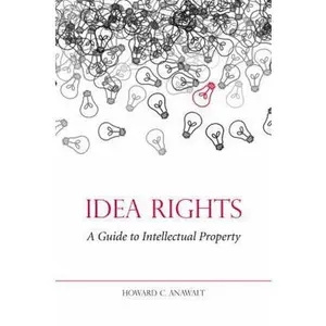 USED-Idea Rights: A Guide to Intellectual Property by Howard Anawalt (Paperback)