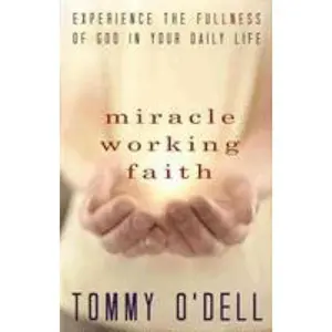 USED-Miracle Working Faith: Experience the Fullness of God in Your Daily Life by O'Dell, Tommy (Paperback)