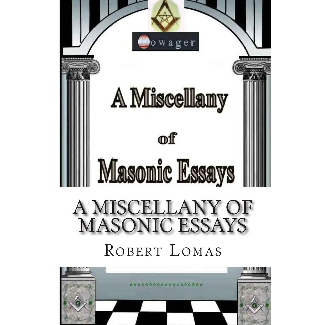 A Miscellany of Masonic Essays: (1995-2012) (The Masonic Essays of Robert Lomas)