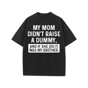 My Mom Didnt Raise No Dummy And IF She Did Lt Was My Brother  Monogram Print T-Shirt 1 Pcs 220g Heavy Cotton T Shirt Graphic Fabric