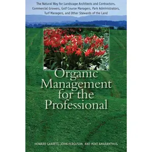 USED-Organic Management for the Professional: The Natural Way for Landscape Architects and Contractors, Commercial Growers, Golf Course Managers, Park Admi by Garrett, Howard (Hardcover)