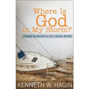 USED-Where Is God in My Storm?: Finding an Anchor in Life's Rough Waters by Hagin, Kenneth W. (Paperback)