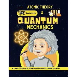 Atomic Theory for Kids: Atomic Theory and Quantum Mechanics for Kids teach kids the Development of Atomic Theory from Democritus to Quantum Mechanics (quantum physics and mechanics for kids) Paperback – August 22, 2023