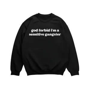 God Forbid I’m a Sensitive Gangster Sweatshirt, Funny Sarcastic Quote Crewneck, Trendy Humor Pullover, Aesthetic Streetwear Sweater Gift for Men and Women