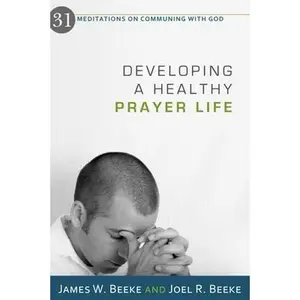 USED-Developing a Healthy Prayer Life: 31 Meditations on Communing with God by Beeke, Joel R. (Paperback)