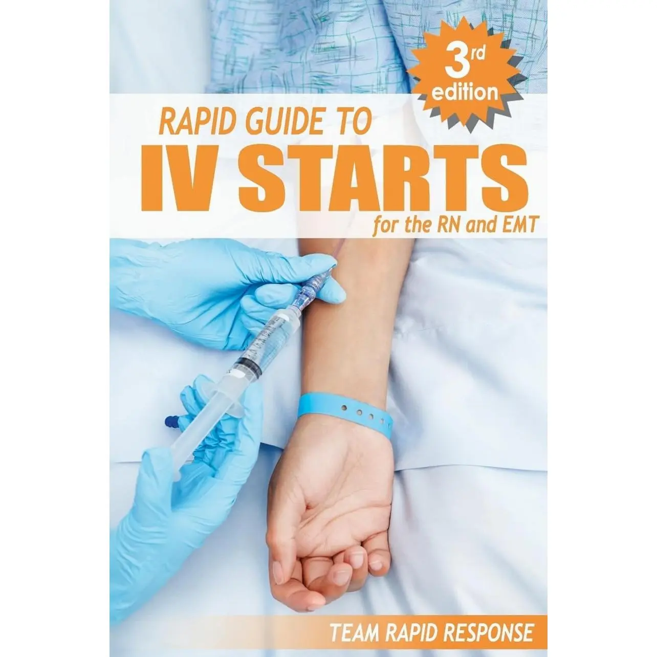 IV Starts for the RN and EMT: RAPID and EASY Guide to Mastering Intravenous Catheterization, Cannulation and Venipuncture Sticks for Nurses and Paramedics from the Fundamentals to Advanced Care Skills Paperback – October 11, 2015