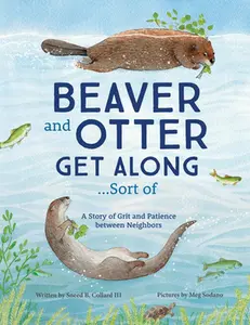 USED-Beaver and Otter Get Along...Sort of: A Story of Grit and Patience Between Neighbors by Collard, Sneed B. (Paperback)