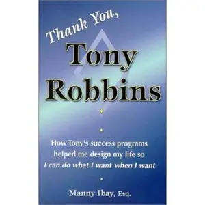 USED-Thank You, Tony Robbins: How Tony's Success Programs Helped Me Design My Life So I Can Do What I Want When I Want by Manny Ibay (Paperback)