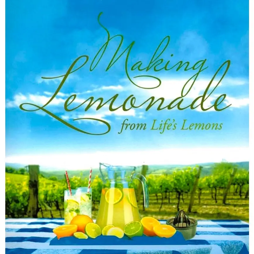 Making Lemonade from Life’s Lemons and how you can make your lemons into lemonade