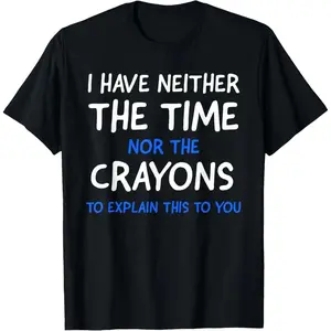 I Don't # 39;t Have The Time Or The Crayons Funny Sarcasm Quote Short Sleeve T-Shirt Graphic tees