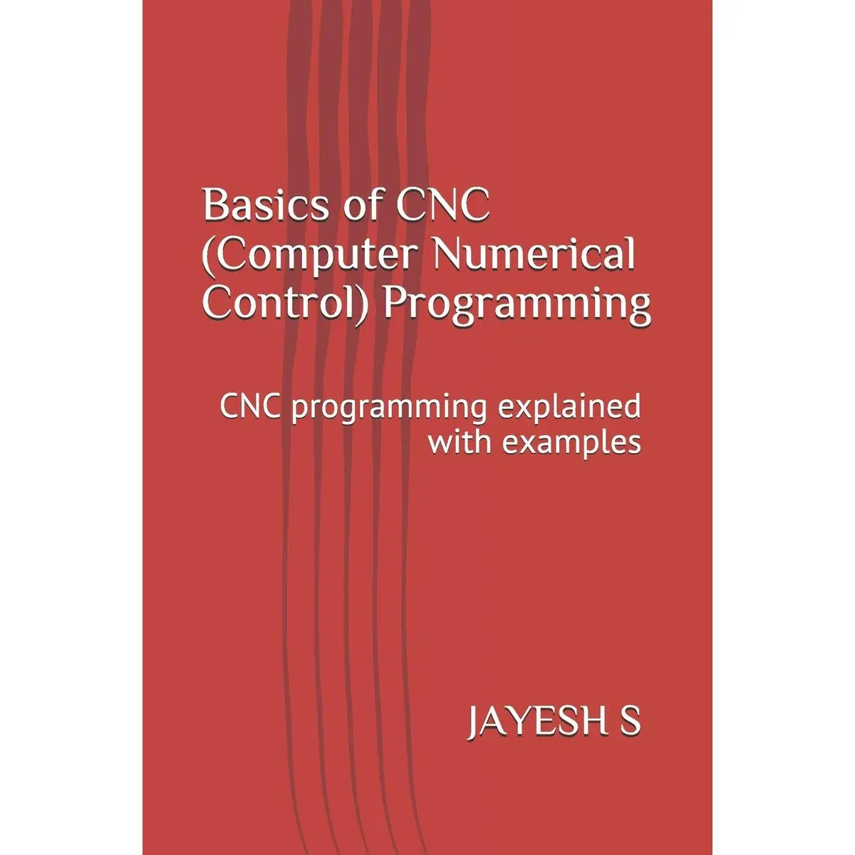 Basics of CNC (Computer Numerical Control) Programming: CNC programming explained with examples Paperback – February 27, 2019