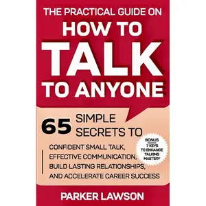 The Practical Guide on How to Talk to Anyone: 65 Simple Secrets To Confident Small Talk, Effective Communication, Build Lasting Relationships, and Accelerate Career Success (Social Skills Training) Paperback – Large Print, March 16, 2025