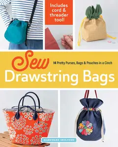Sew Drawstring Bags: 14 Pretty Purses, Bags & Pouches in a Cinch -- Boutique-Sha - Paperback
