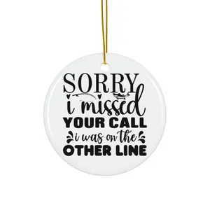 SORRY I MISSED YOUR CALL I WAS ON THE OTHER LINE ORNAMENT, CHRISTMAS DECORATIONS, 3 INCHES CIRCLE ORNAMENT, CERAMIC ORNAMENT