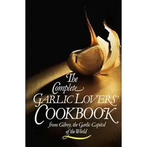 USED Book - The Complete Garlic Lovers' Cookbook by Gilroy Garlic Festival Staff (Hardcover) - english