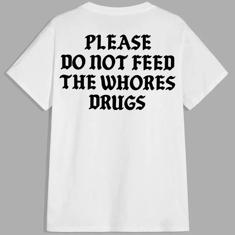 Please Do Not Feed The Whores Drugs Graphic T-Shirt, Unisex Funny Quote Streetwear, Casual 100% Cotton Short Sleeve Round Neck Top, Tops, Shortsleeve