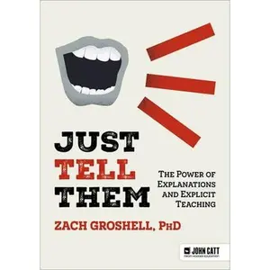 Just Tell Them: The Power of Explanations and Explicit Teaching -- Zach Groshell, Paperback