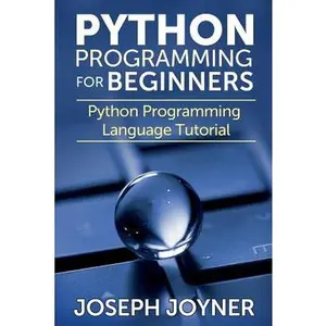 Python Programming for Beginners: Python Programming Language Tutorial -- Joseph Joyner, Paperback