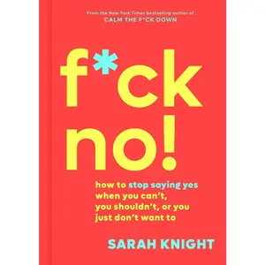 USED-F*ck No!: How to Stop Saying Yes When You Can't, You Shouldn't, or You Just Don't Want to by Knight, Sarah (Hardcover)