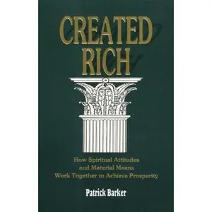 USED-Created Rich: How Spiritual Attitudes and Material Means Work Together to Achieve Prosperity : A Financial Guide for Baha'Is by Patrick Barker (Paperback)