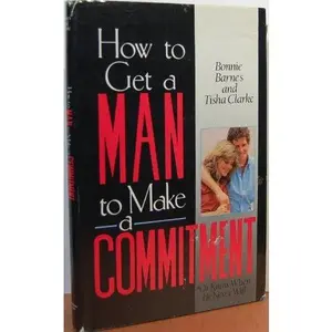 USED-How to Get a Man to Make a Commitment, or Know When He Never Will by Bonnie McCammon Barnes (Hardcover)